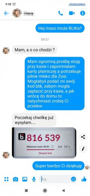 Korespondencja na komunikatorze społecznościowym o treści Hej masz może BLIK? Mam, a o co chodzi? Mam ogromną prośbę stoję przy kasie i zapomniałam karty płatniczej a potrzebuje pilnie mleko dla Zosi. Mogłabyś podać mi swój kod blik, żebym mogła zapłacić przy kasie, a jak wrócę do domu to natychmiast zrobię ci przelew. Poczekaj chwilę już wysyłam. kod blik 816 539 Super Bardzo Ci dziękuje